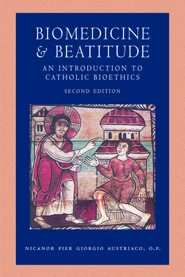 Biomedicine and Beatitude: An Introduction to Catholic Bioethics, Second Edition (Catholic Moral Thought) Cover Image