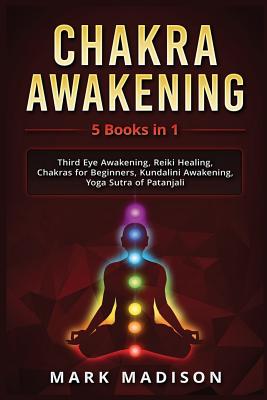 Chakra Awakening: 5 Books in 1 - Third Eye Awakening, Reiki Healing, Chakras for Beginners, Kundalini Awakening, Yoga Sutra of Patanjali Cover Image