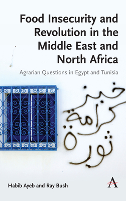 Food Insecurity and Revolution in the Middle East and North Africa: Agrarian Questions in Egypt and Tunisia By Habib Ayeb, Ray Bush Cover Image