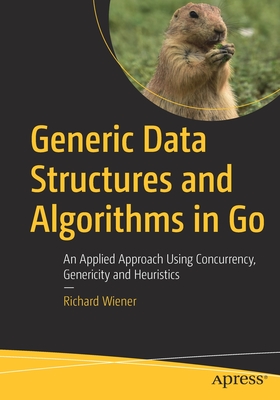 Generic Data Structures and Algorithms in Go: An Applied Approach Using Concurrency, Genericity and Heuristics By Richard Wiener Cover Image