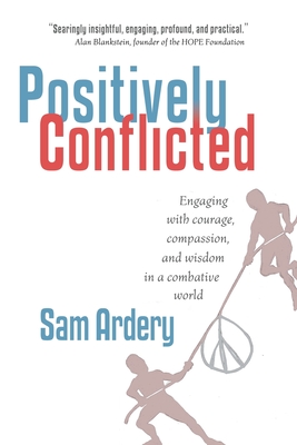 Positively Conflicted: Engaging with Courage, Compassion, and Wisdom in a Combative World By Sam Ardery Cover Image