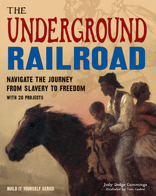 The Underground Railroad: Navigate the Journey from Slavery to Freedom with 25 Projects (Build It Yourself) Cover Image