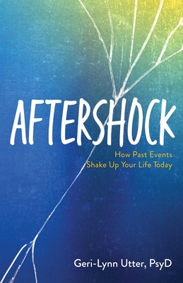 Aftershock: How Past Events Shake Up Your Life Today By Dr. Geri-Lynn Utter Cover Image