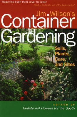 Jim Wilson's Container Gardening: Soils, Plants, Care, and Sites By Jim Wilson Cover Image