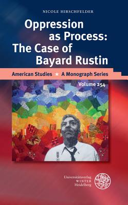 Oppression as Process: The Case of Bayard Rustin (American Studies - A Monograph #254)