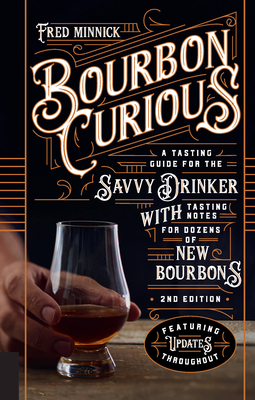 Bourbon Curious: A Tasting Guide for the Savvy Drinker with Tasting Notes for Dozens of New Bourbons By Fred Minnick Cover Image