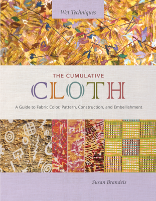The Cumulative Cloth, Wet Techniques: A Guide to Fabric Color, Pattern, Construction, and Embellishment Cover Image