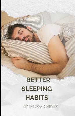Better Sleeping Habits: Learn the best sleeping strategies to improve the quality of your sleep. By Joan Meyer Cover Image
