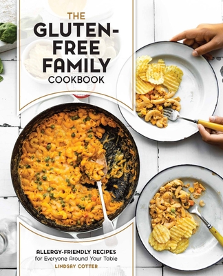 The Gluten-Free Family Cookbook: Allergy-Friendly Recipes for Everyone Around Your Table By Lindsay Cotter Cover Image