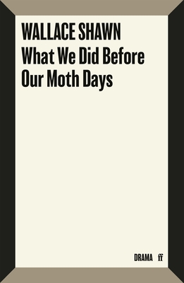 What We Did Before Our Moth Days By Wallace Shawn Cover Image