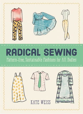 Radical Sewing: Pattern-Free, Sustainable Fashions for All Bodies (Good Life) By Kate Weiss Cover Image