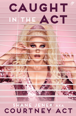Caught In The Act (UK Edition): A Memoir by Courtney Act By Shane Jenek Cover Image