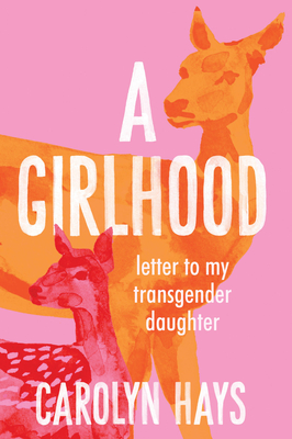 A Girlhood: Letter to My Transgender Daughter By Carolyn Hays Cover Image