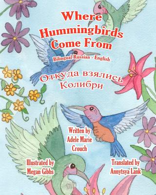 Where Hummingbirds Come From Bilingual Russian English By Adele Marie Crouch, Megan Gibbs (Illustrator), Annytsya Lank (Translator) Cover Image