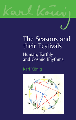The Seasons and Their Festivals: Human, Earthly and Cosmic Rhythms (Karl Konig Archive #21) Cover Image