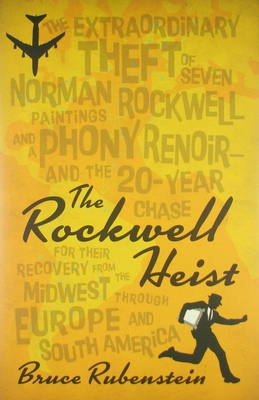The Rockwell Heist: The extraordinary theft of seven Norman Rockwell paintings and a phony Renoir—and the 20-year chase for their recovery from the Midwest through Europe and South America