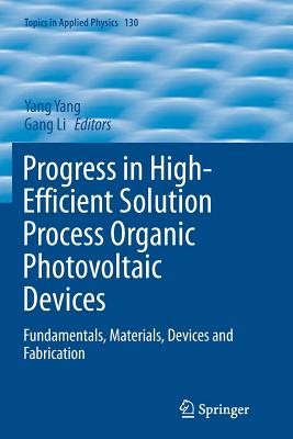 Progress in High-Efficient Solution Process Organic Photovoltaic Devices: Fundamentals, Materials, Devices and Fabrication (Topics in Applied Physics #130) Cover Image