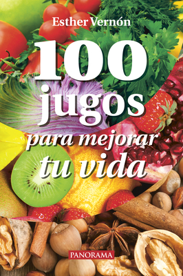 100 Jugos para mejorar tu vida By Esther Vernón Cover Image