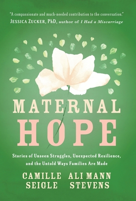 Maternal Hope: Stories of Unseen Struggles, Unexpected Resilience, and the Untold Ways Families Are Made By Camille Seigle, Ali Mann Stevens Cover Image