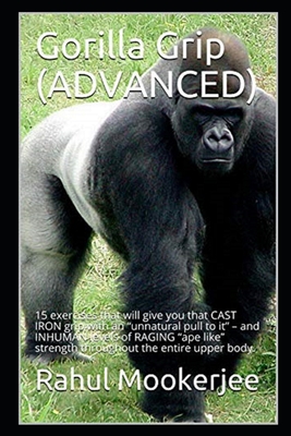 Gorilla Grip (ADVANCED): 15 exercises that will give you that CAST IRON grip  with an unnatural pull to it - and INHUMAN levels of RAGING ape li  (Paperback)