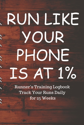 RUN LIKE YOUR PHONE IS AT 1% Runner's Training Logbook Track Your Runs Daily for 25 Weeks: Runners Training Log: Undated Notebook Diary 25 Week Runnin By Move Trainably Press Cover Image