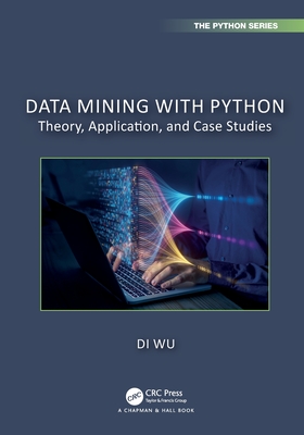 Data Mining with Python: Theory, Application, and Case Studies (Chapman & Hall/CRC the Python)