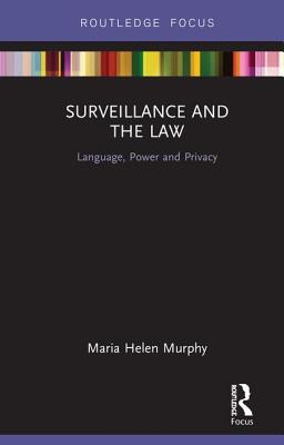 Surveillance and the Law: Language, Power and Privacy By Maria Helen Murphy Cover Image