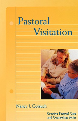 Pastoral Visitation (Creative Pastoral Care and Counseling) By Nancy J. Gorsuch Cover Image