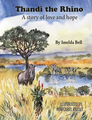 Thandi the Rhino, A Story of Love and Hope By Margaret Knight (Illustrator), William Fowlds (Foreword by), Imelda Bell Cover Image