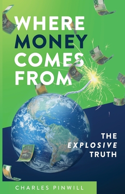 Where Money Comes From: The Explosive Truth By Charles Pinwill Cover Image