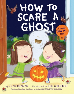 How to Scare a Ghost (How To Series) By Jean Reagan, Lee Wildish (Illustrator) Cover Image