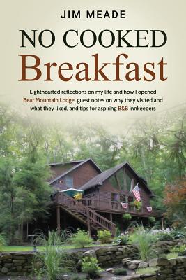 No Cooked Breakfast: Lighthearted reflections on my life and how I opened Bear Mountain Lodge, guest notes on why they visited and what the By Jim Meade Cover Image