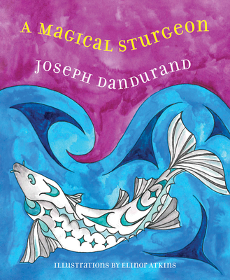 A Magical Sturgeon By Joseph Dandurand, Elinor Atkins (Illustrator) Cover Image