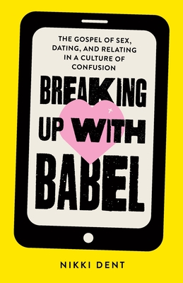Breaking Up With Babel: The Gospel of Sex, Dating, and Relating in a Culture of Confusion Cover Image