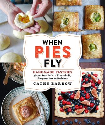 When Pies Fly: Handmade Pastries from Strudels to Stromboli, Empanadas to Knishes By Cathy Barrow Cover Image