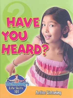 Have You Heard?: Active Listening (Slim Goodbody's Life Skills 101) Cover Image