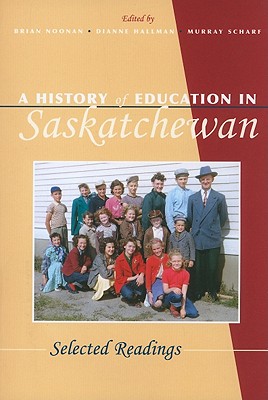 A History of Education in Saskatchewan: Selected Readings (Canadian Plains Studies #47) Cover Image