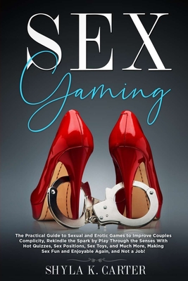 Sex Gaming: The Practical Guide to Sexual and Erotic Games to Improve Couples Complicity, Rekindle the Spark by Play Through the S Cover Image