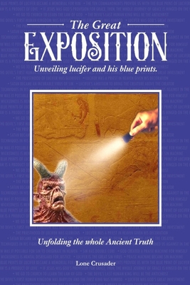 The Great Exposition: Unveiling Lucifer and his Blueprints: Unfolding the Whole Ancient Truth Cover Image