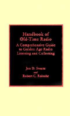Handbook of Old-Time Radio: A Comprehensive Guide to Golden Age Radio Listening and Collecting Cover Image