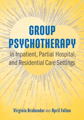 Group Psychotherapy in Inpatient, Partial Hospital, and Residential Care Settings By Virginia Brabender, April E. Fallon Cover Image