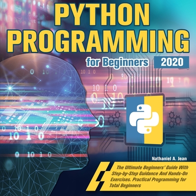Python Programming for Beginners 2020: The Ultimate Beginners' Guide With Step-by-Step Guidance And Hands-On Exercises. Practical Programming for Tota Cover Image