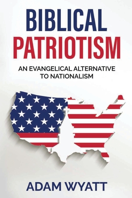Biblical Patriotism: An Evangelical Alternative to Nationalism Cover Image