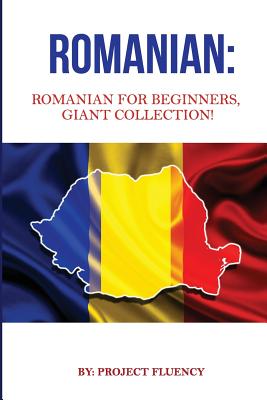 Romanian: Romanian For Beginners, Giant Collection!: Romanian in A Week & Romanian Phrases Books (Romanian Books, Romanian Books