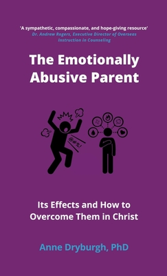 The Emotionally Abusive Parent: Its Effects and How to Overcome Them in Christ By Anne Dryburgh Cover Image