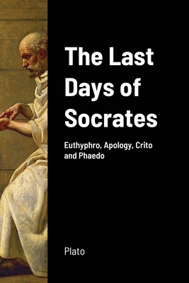 The Last Days of Socrates: Euthyphro, Apology, Crito and Phaedo By Plato Cover Image