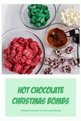 Hot Chocolate Christmas Bombs: Making Christmas Hot Chocolate Bombs By Reinhold Kubach Cover Image
