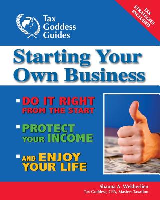 Starting Your Own Business: Do It Right from the Start, Lower Your Taxes, Protect Your Income, and Enjoy Your Life By Shauna A. Wekherlien Cover Image