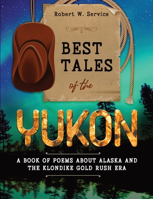 Best Tales of the Yukon: A Book of Poems About Alaska and the Klondike Gold Rush Era Cover Image