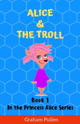 Alice & The Troll: Book 1 in the Princess Alice Series of Online Adventures (Princess Alice Online Adventures #1)